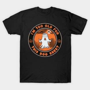 I'm Too Old For This Boo Sheet Funny Halloween Ghost Costume T-Shirt